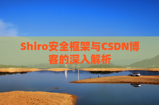 Shiro安全框架与CSDN博客的深入解析